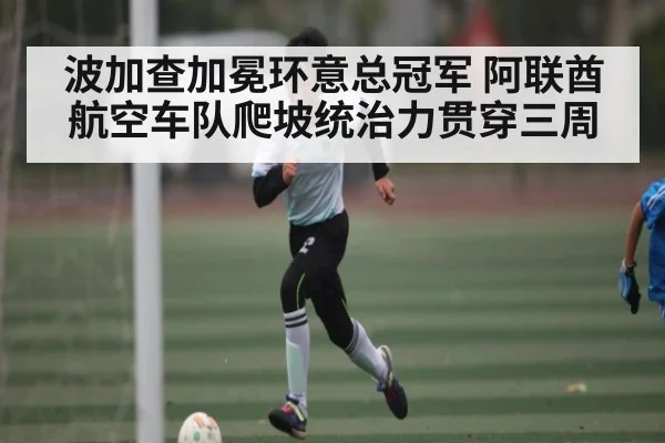 波加查加冕环意总冠军 阿联酋航空车队爬坡统治力贯穿三周