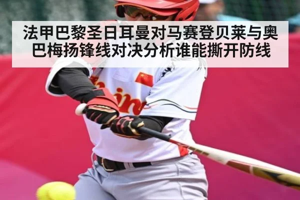 法甲巴黎圣日耳曼对马赛登贝莱与奥巴梅扬锋线对决分析谁能撕开防线